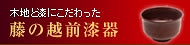製造直販でなければ出来ない、越前漆器の最高の技術と木地・漆にこだわった商品をお届けいたします。